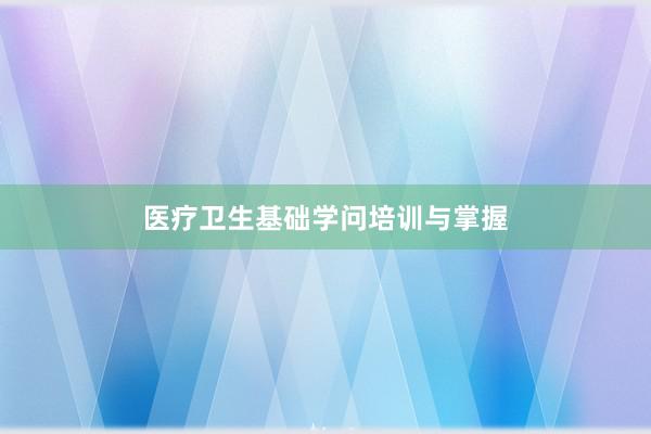 医疗卫生基础学问培训与掌握